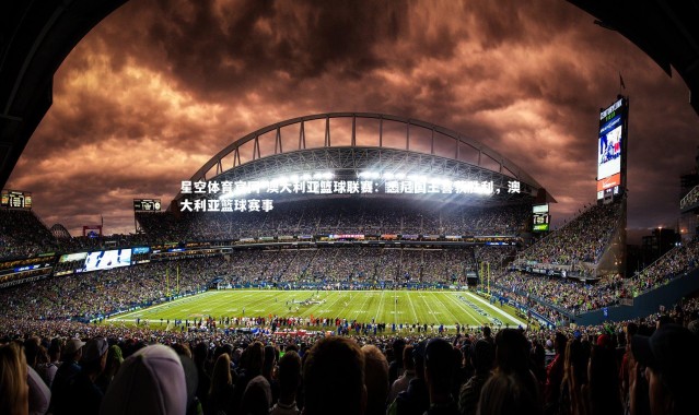 星空体育官网-澳大利亚篮球联赛：悉尼国王喜获胜利，澳大利亚篮球赛事