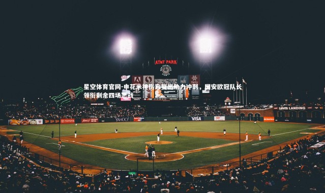 星空体育官网-申花米神伤愈复出助力冲刺，国安欧冠队长领衔剩余四场恶战