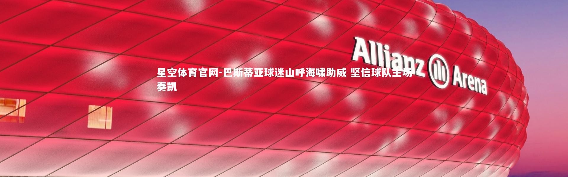 星空体育官网-巴斯蒂亚球迷山呼海啸助威 坚信球队主场奏凯