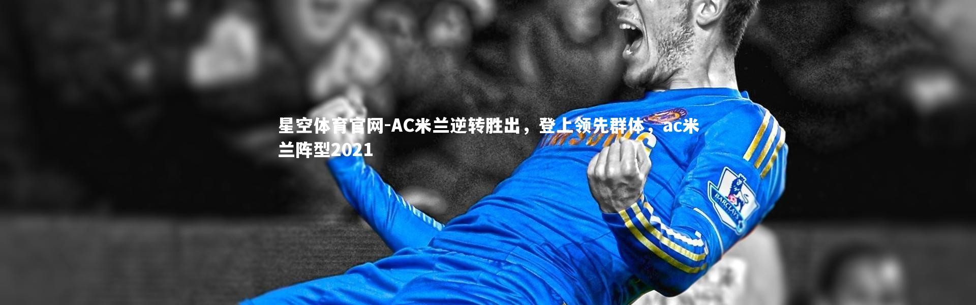 星空体育官网-AC米兰逆转胜出，登上领先群体，ac米兰阵型2021