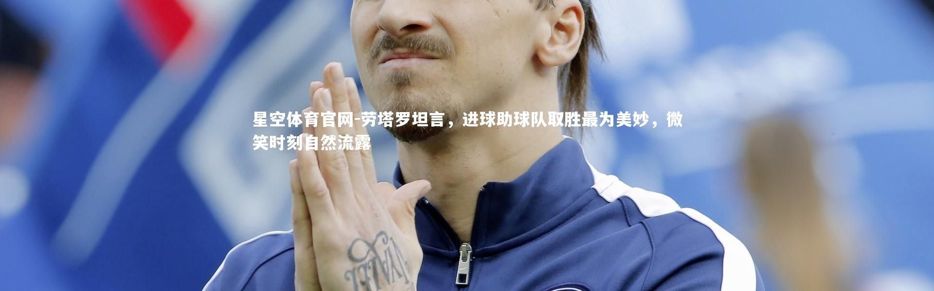 星空体育官网-劳塔罗坦言，进球助球队取胜最为美妙，微笑时刻自然流露