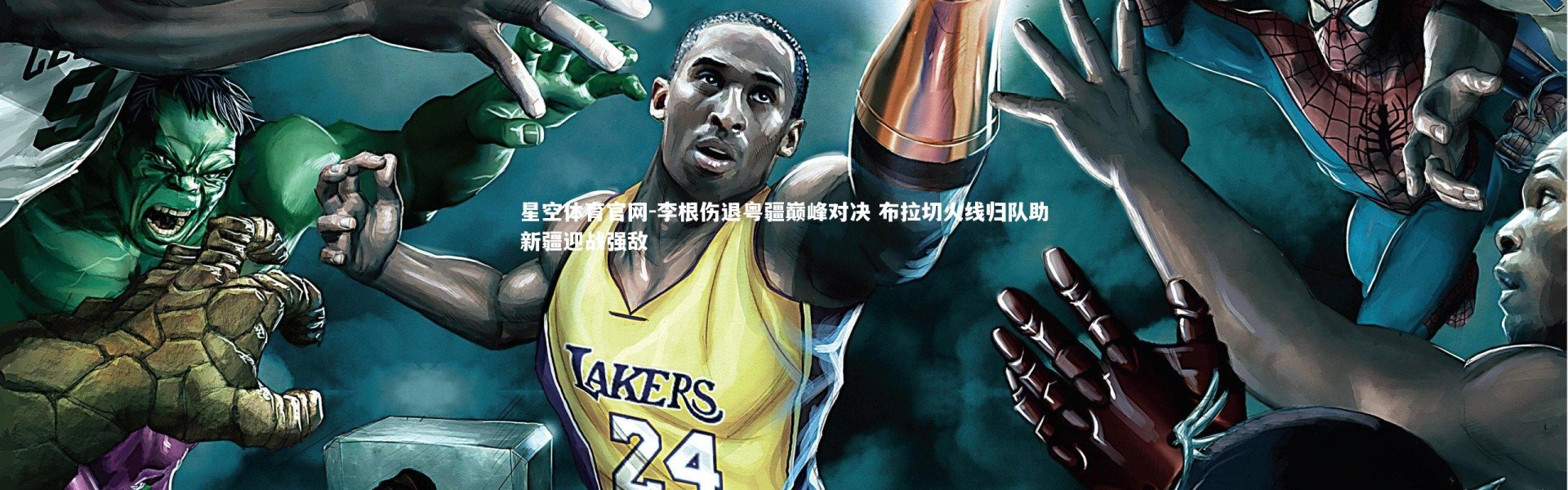 星空体育官网-李根伤退粤疆巅峰对决 布拉切火线归队助新疆迎战强敌