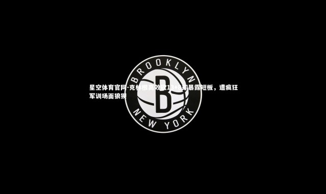 星空体育官网-克林根高效砍13+8却暴露短板，遭疯狂军训场面狼狈