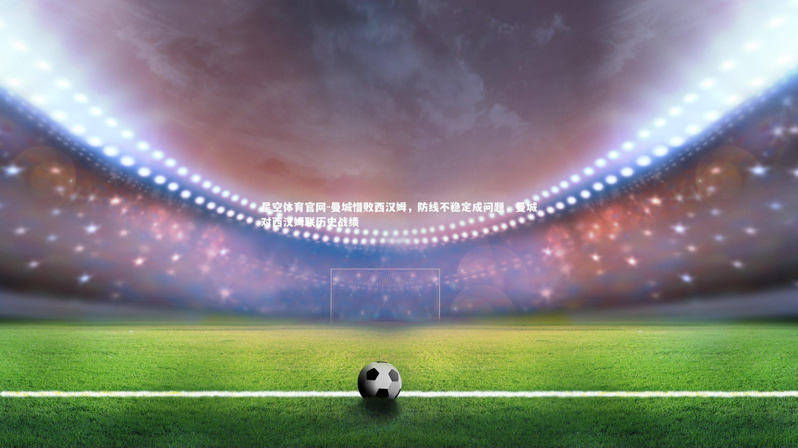 曼城惜败西汉姆,防线不稳定成问题,曼城对西汉姆联历史战绩