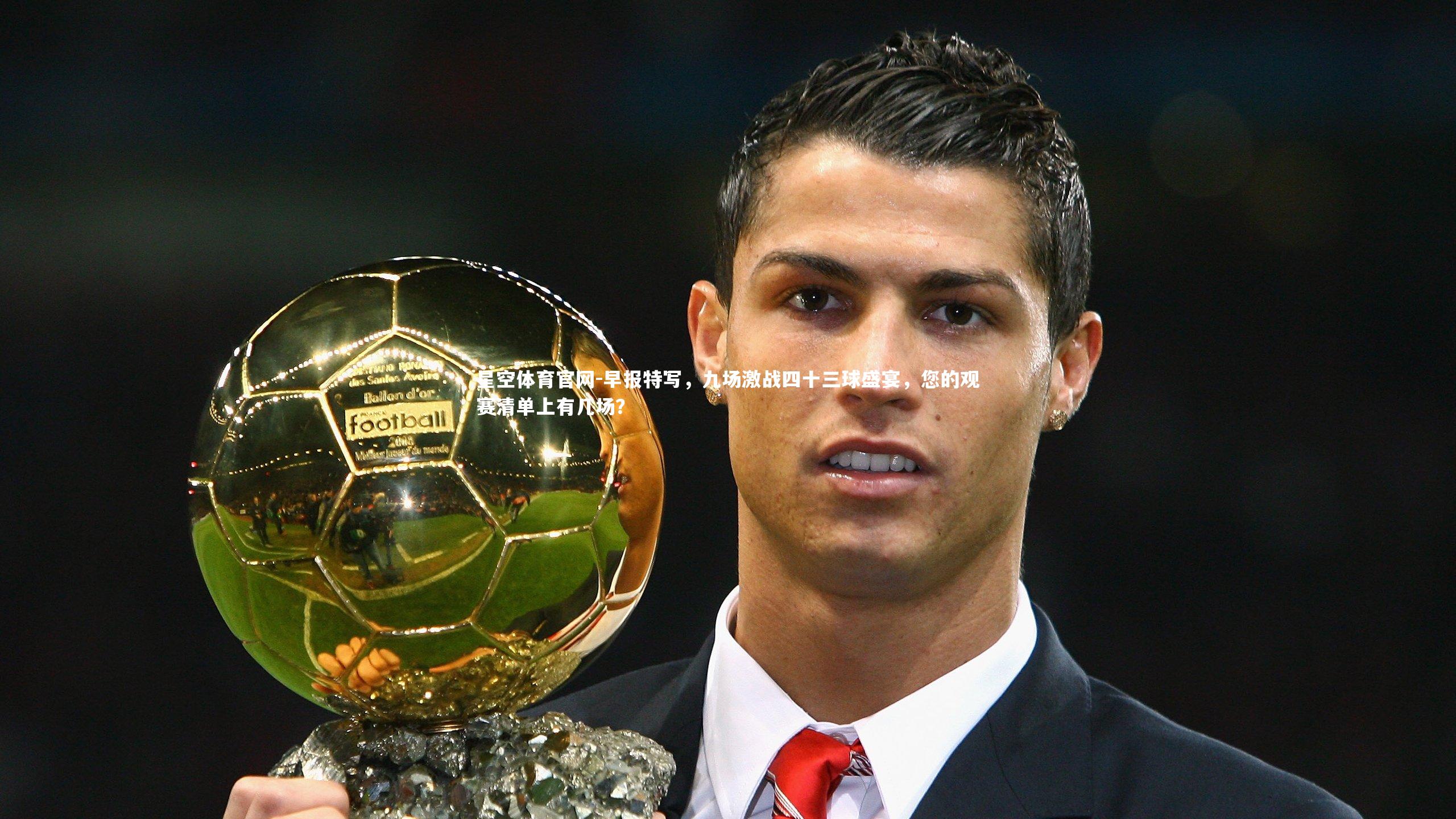 早报特写,九场激战四十三球盛宴,您的观赛清单上有几场?