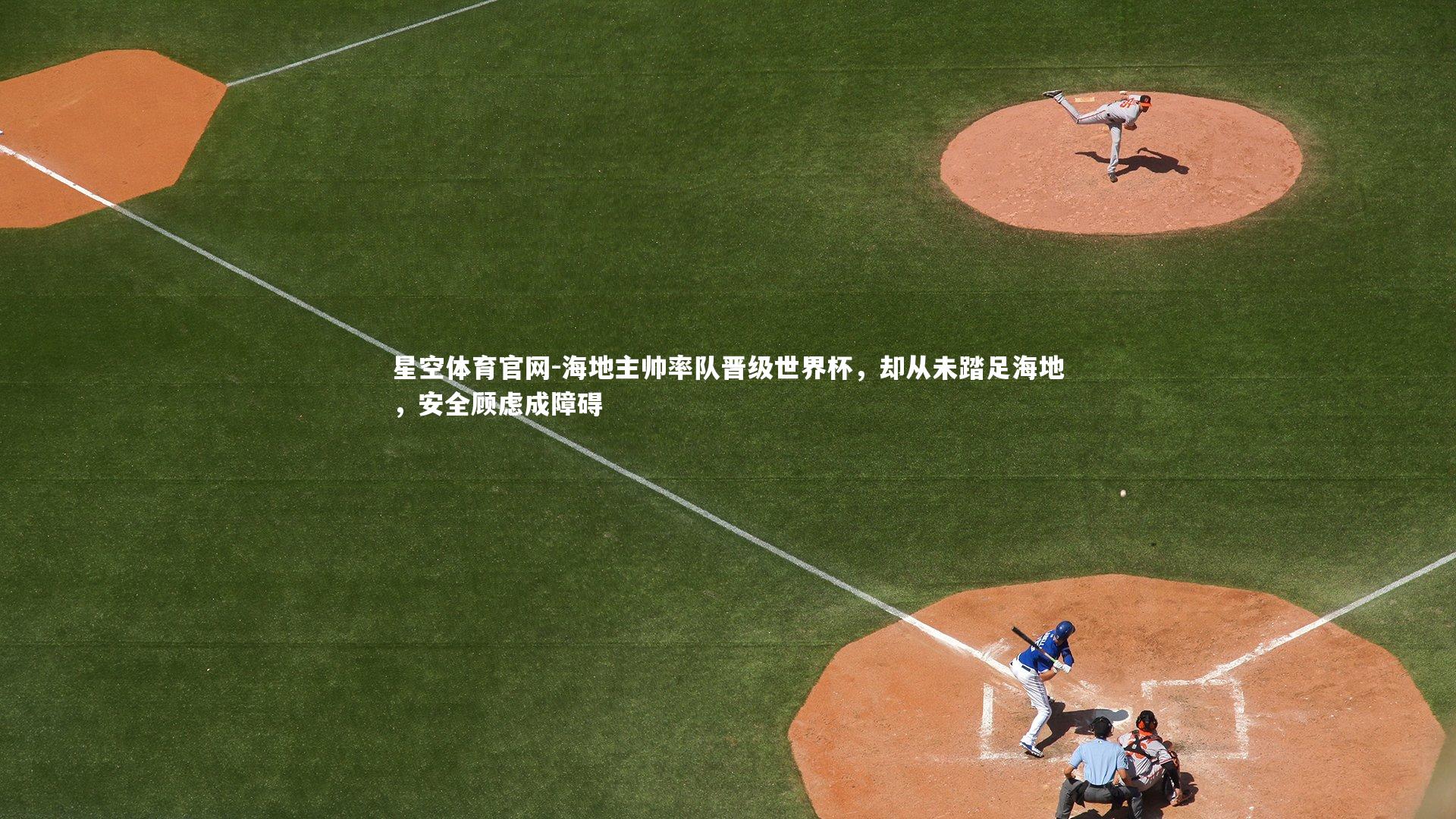 海地主帅率队晋级世界杯，却从未踏足海地，安全顾虑成障碍